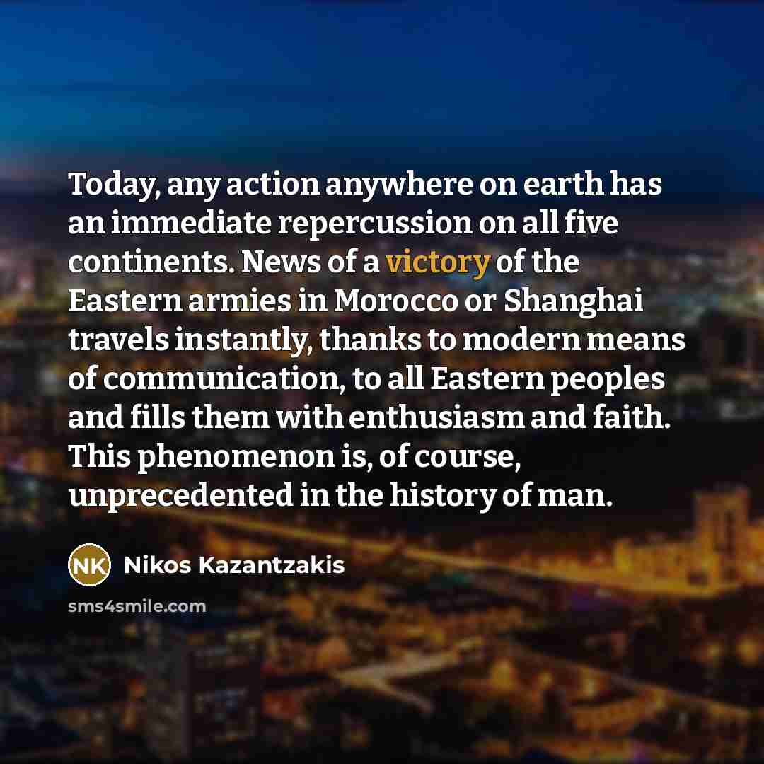 “Today, any action anywhere on earth has an immediate repercussion…” quote by Nikos Kazantzakis