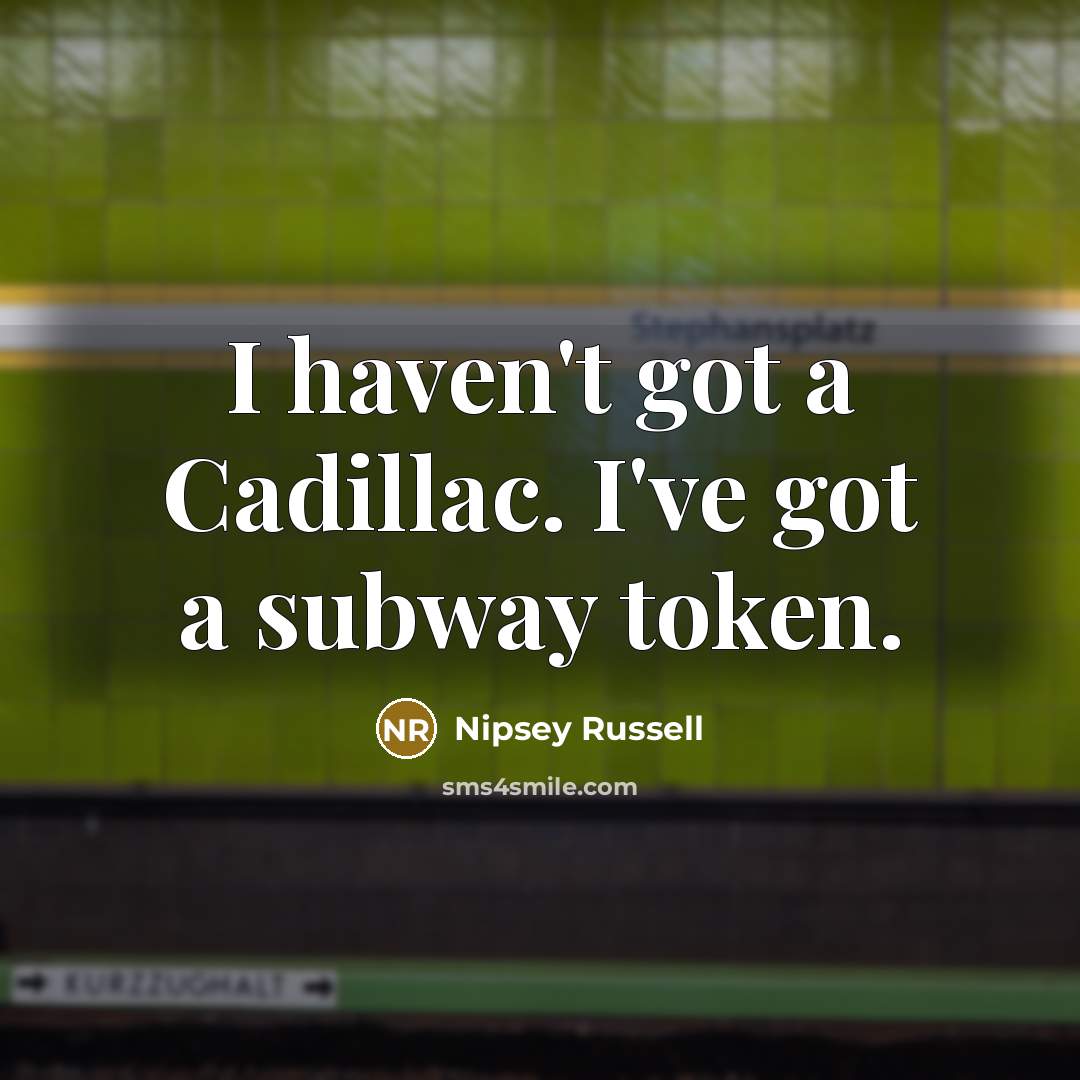 “I haven't got a Cadillac. I've got a subway token.…” quote by Nipsey Russell