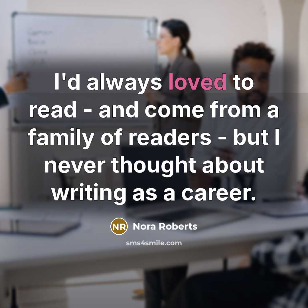 “I'd always loved to read - and come from a…” quote by Nora Roberts