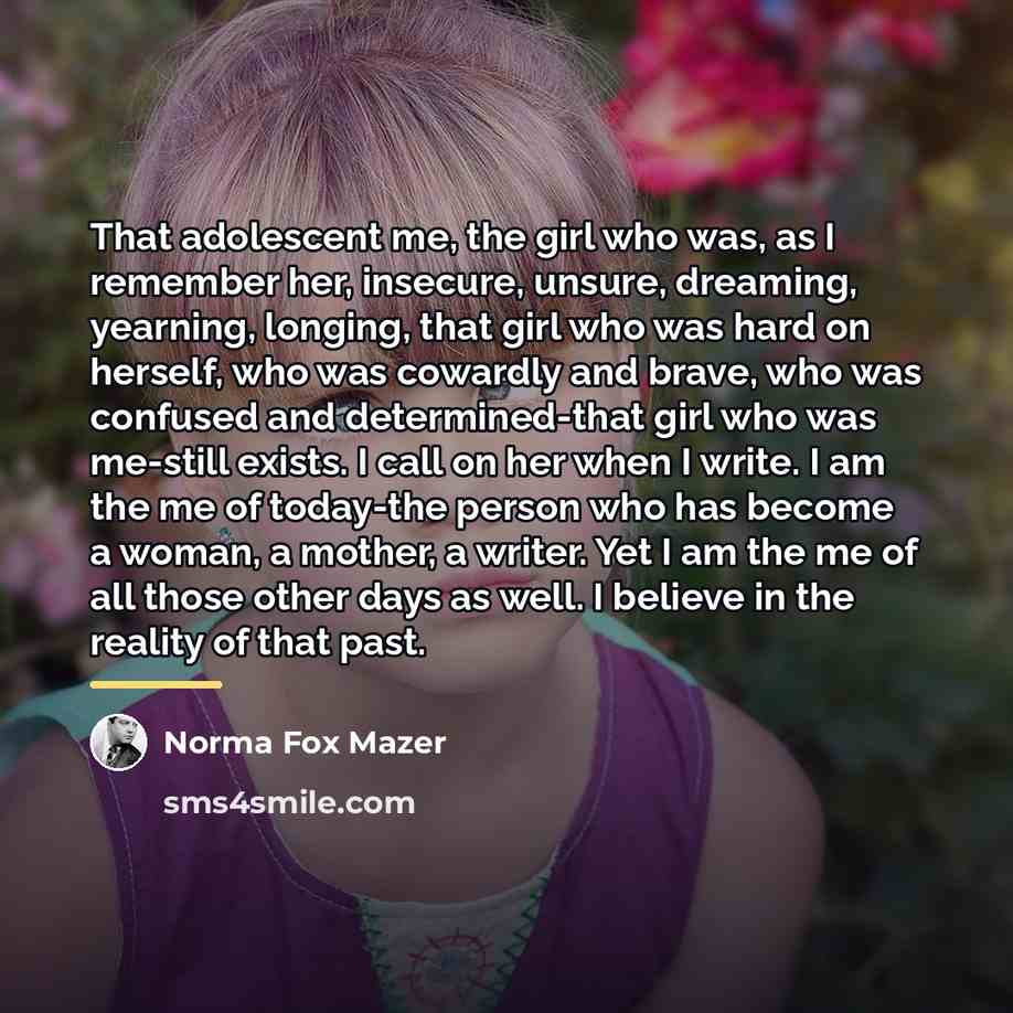 “That adolescent me, the girl who was, as I remember…” quote by Norma Fox Mazer