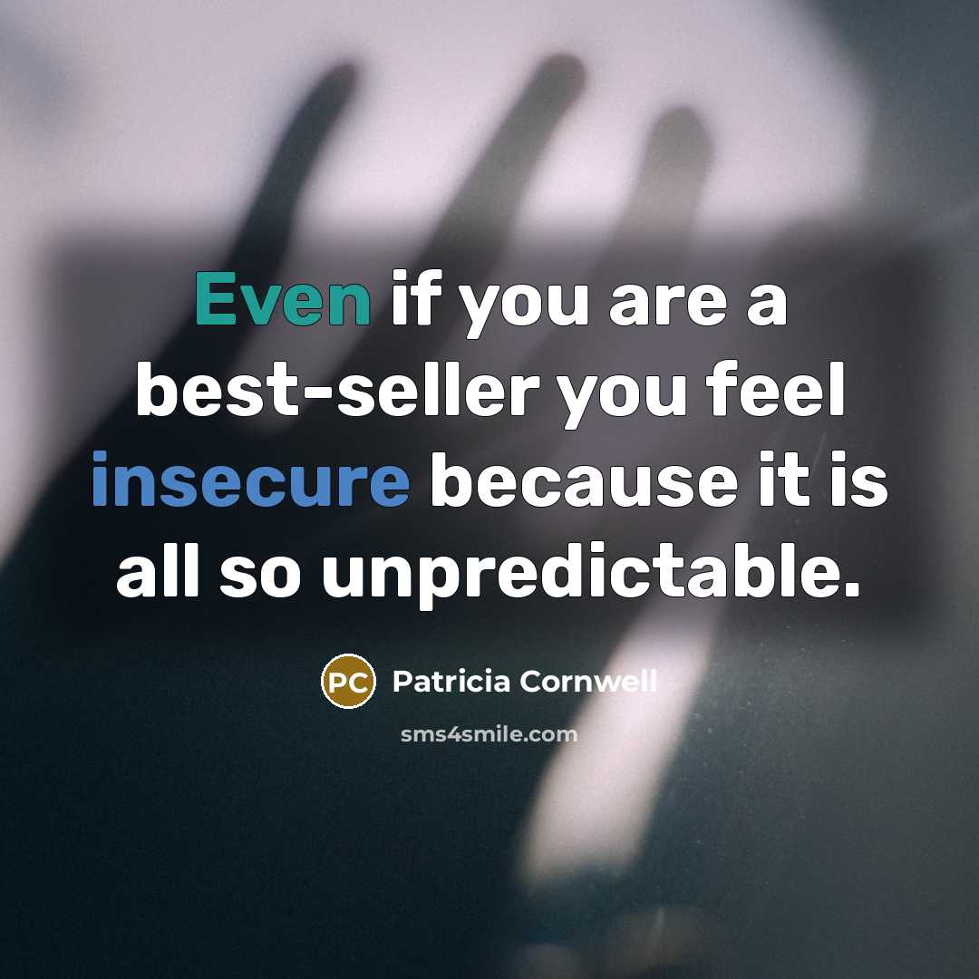 “Even if you are a best-seller you feel insecure because…” quote by Patricia Cornwell