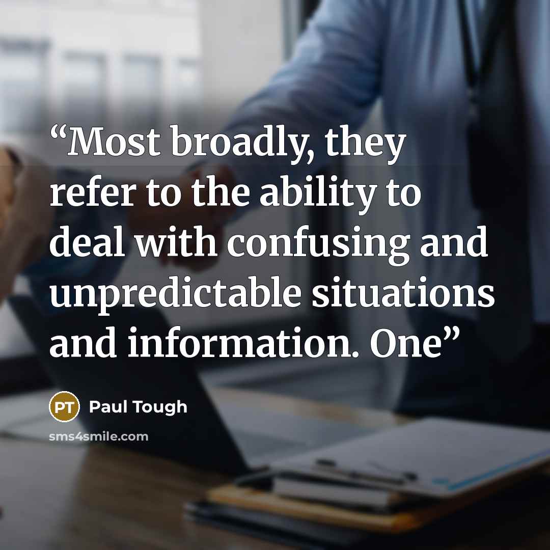 “Most broadly, they refer to the ability to deal with confusing and unpredictable situations and information. One” quote by Paul Tough