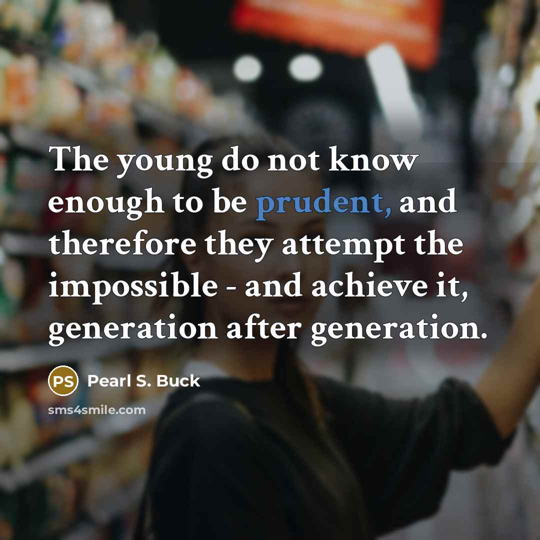 “The young do not know enough to be prudent, and…” quote by Pearl S. Buck