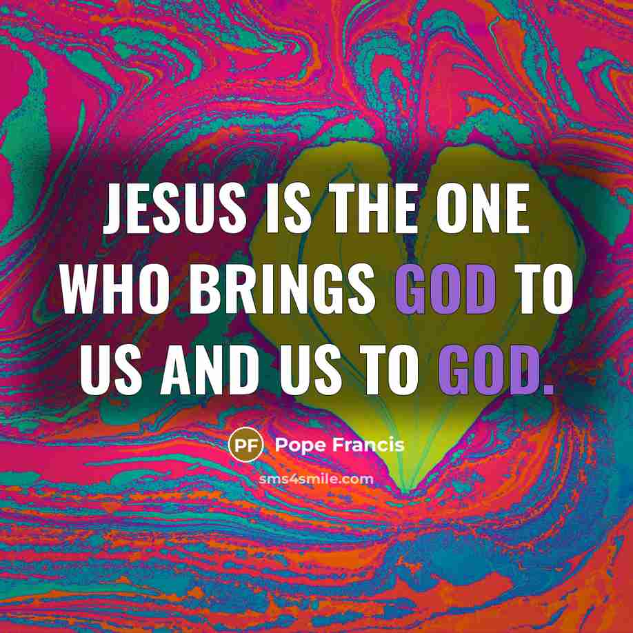 “Jesus is the one who brings God to us and…” quote by Pope Francis
