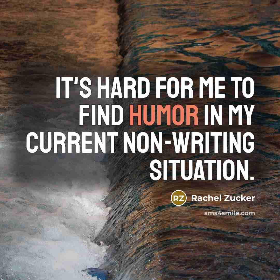 “It's hard for me to find humor in my current…” quote by Rachel Zucker