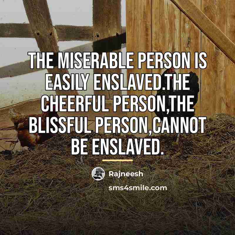 “The miserable person is easily enslaved.The cheerful person,the blissful person,cannot…” quote by Rajneesh
