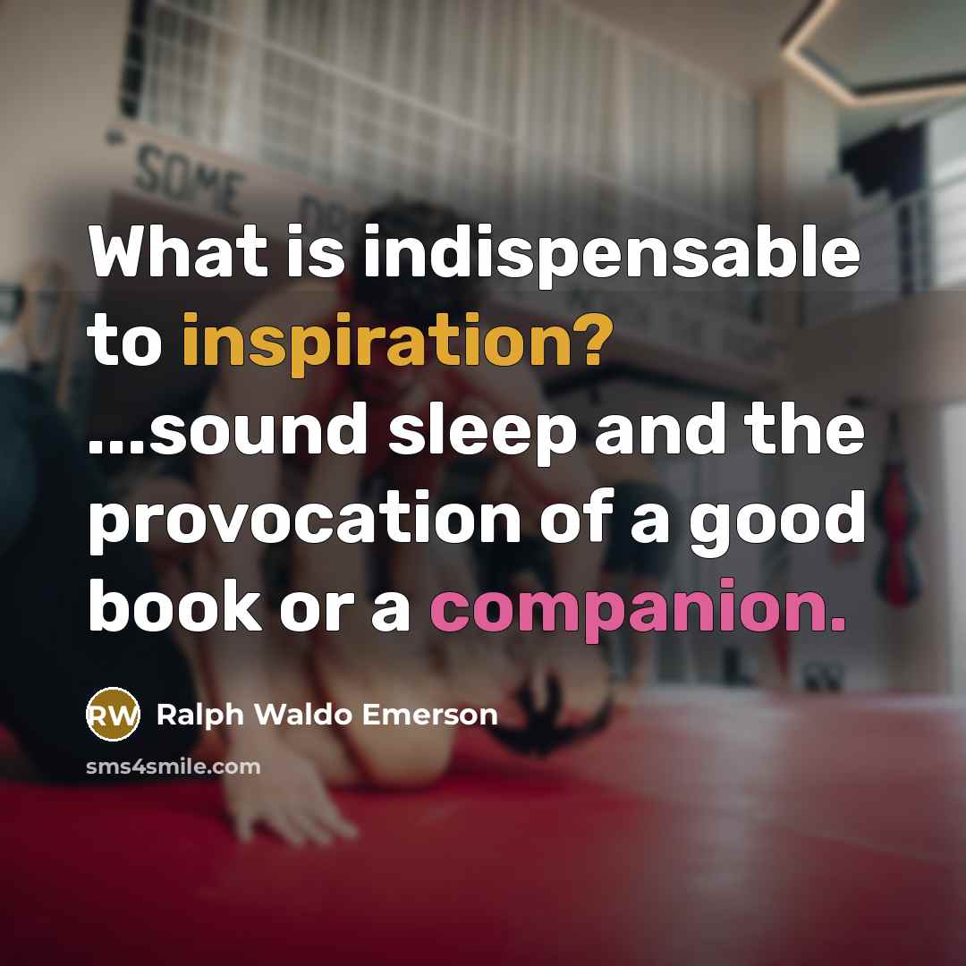 “What is indispensable to inspiration? ...sound sleep and the provocation…” quote by Ralph Waldo Emerson