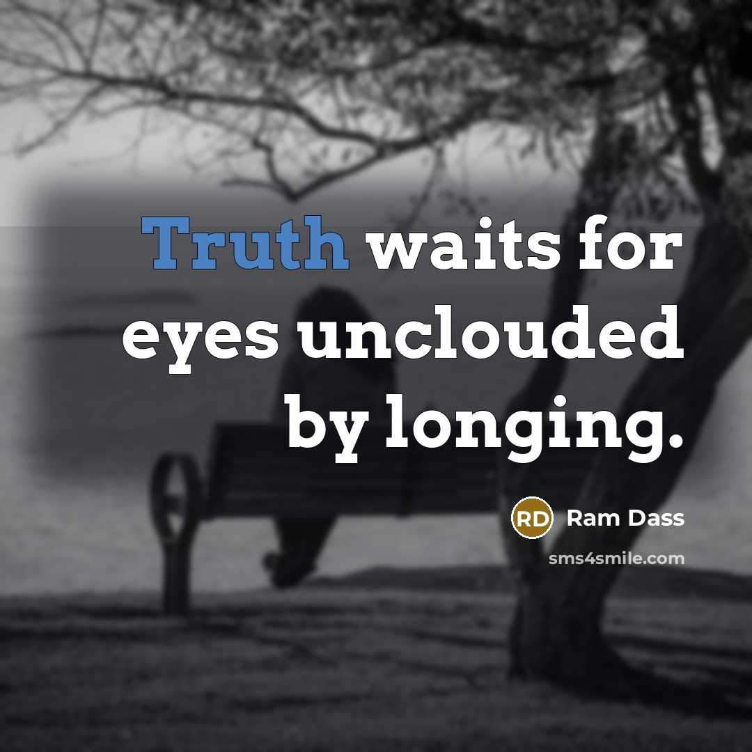 “Truth waits for eyes unclouded by longing.…” quote by Ram Dass