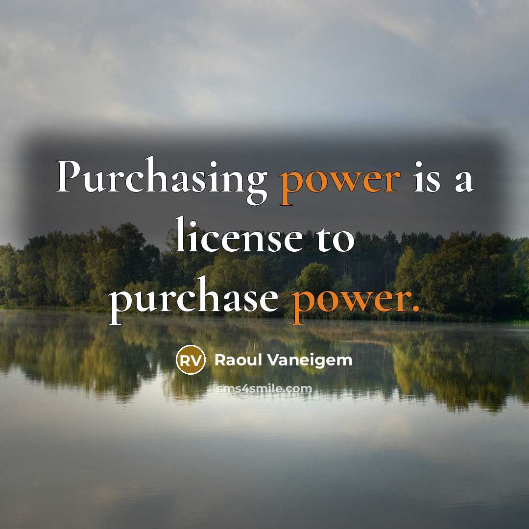 “Purchasing power is a license to purchase power.…” quote by Raoul Vaneigem