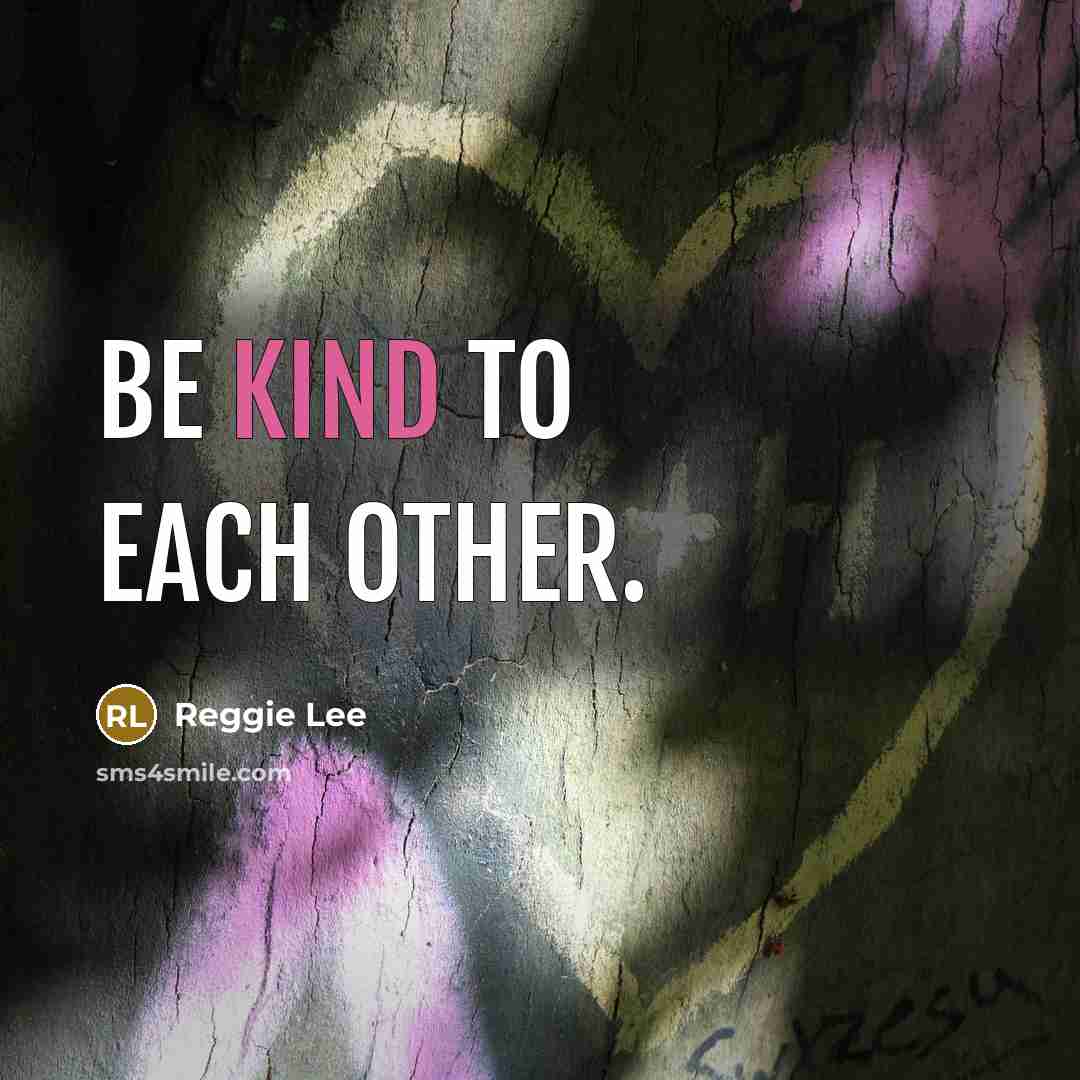“Be kind to each other.…” quote by Reggie Lee