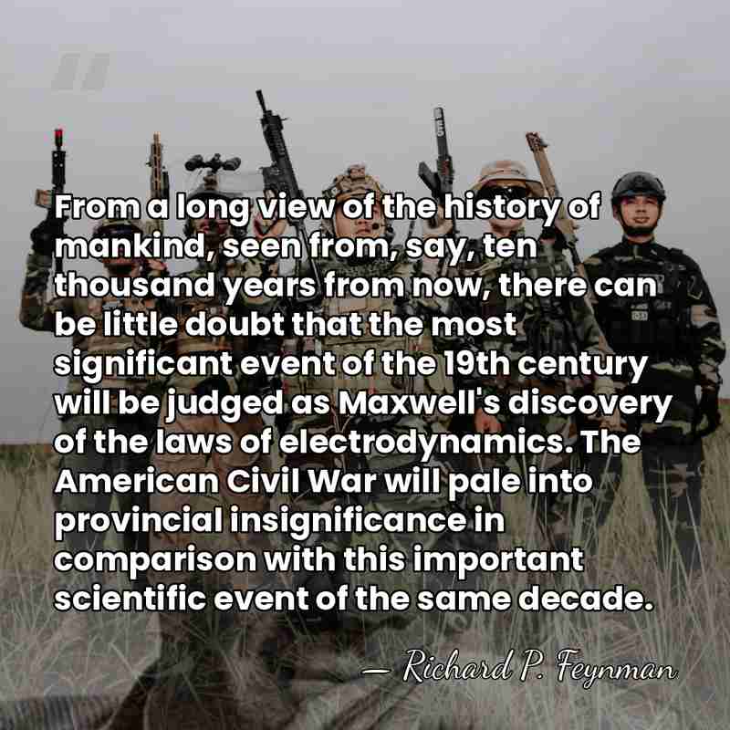 From a long view of the history of mankind, seen from, say,&hellip; - Richard P. Feynman