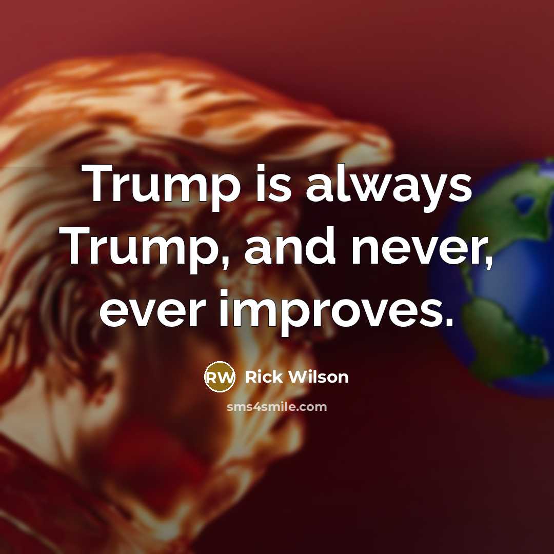 “Trump is always Trump, and never, ever improves.…” quote by Rick Wilson