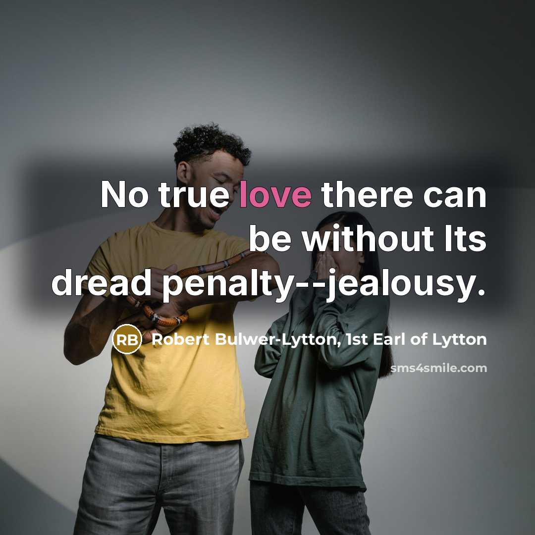 “No true love there can be without Its dread penalty--jealousy.…” quote by Robert Bulwer-Lytton, 1st Earl of Lytton