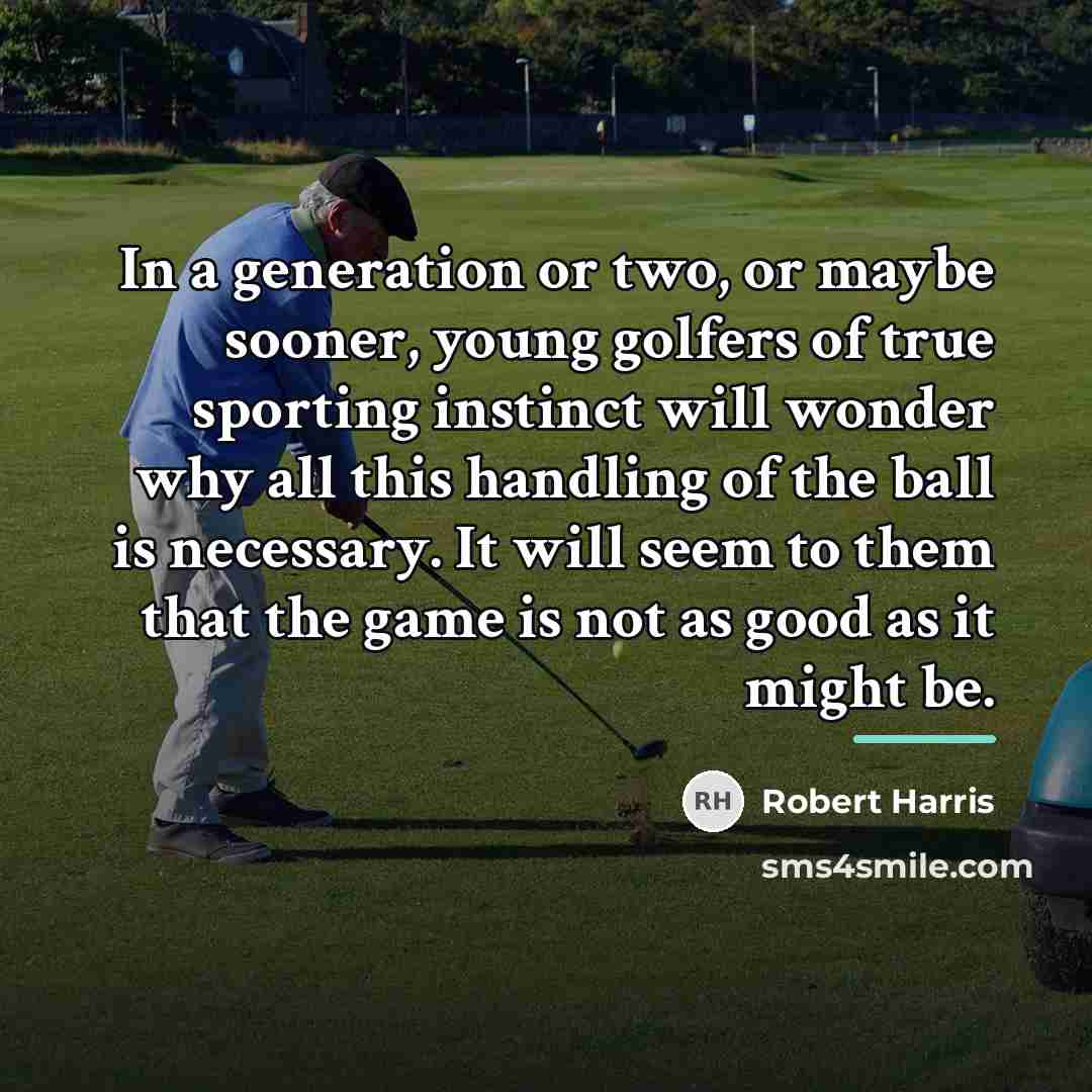 “In a generation or two, or maybe sooner, young golfers…” quote by Robert Harris