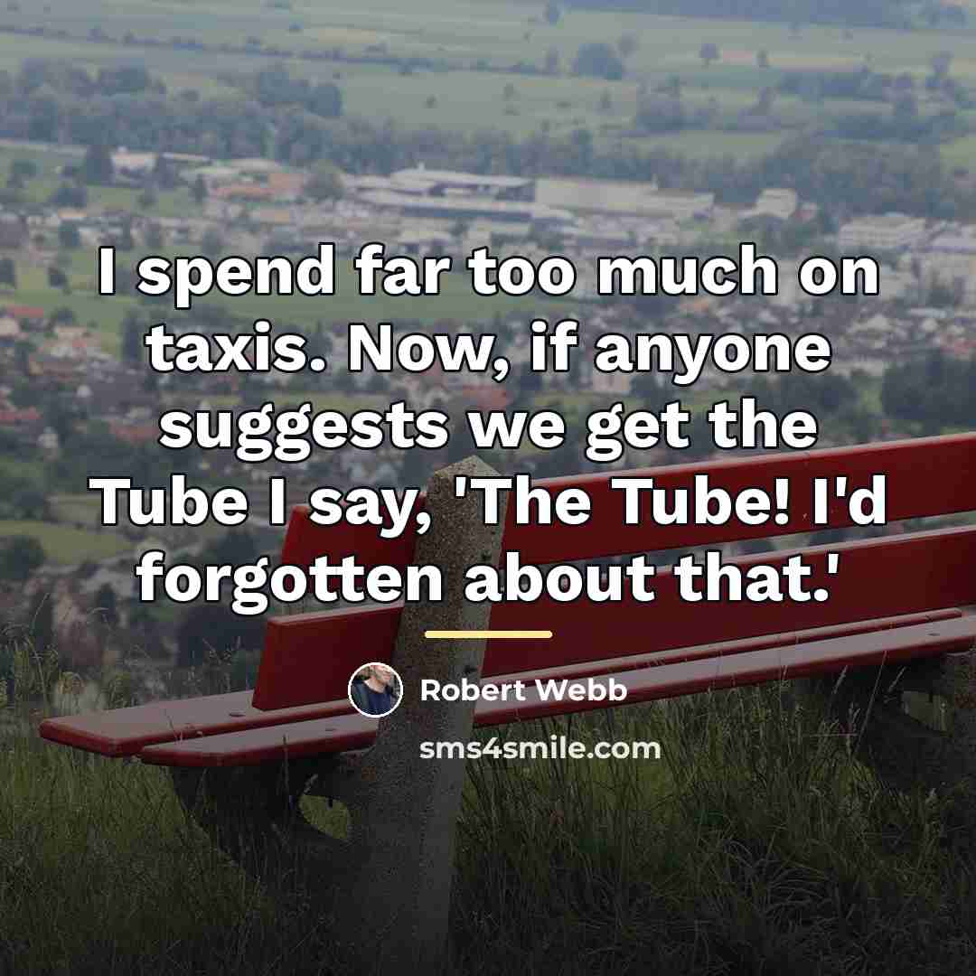 “I spend far too much on taxis. Now, if anyone…” quote by Robert Webb