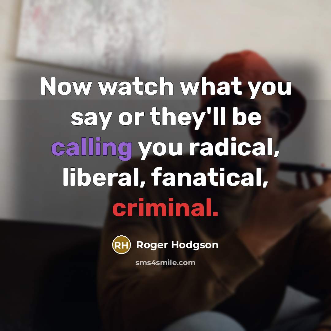 “Now watch what you say or they'll be calling you…” quote by Roger Hodgson