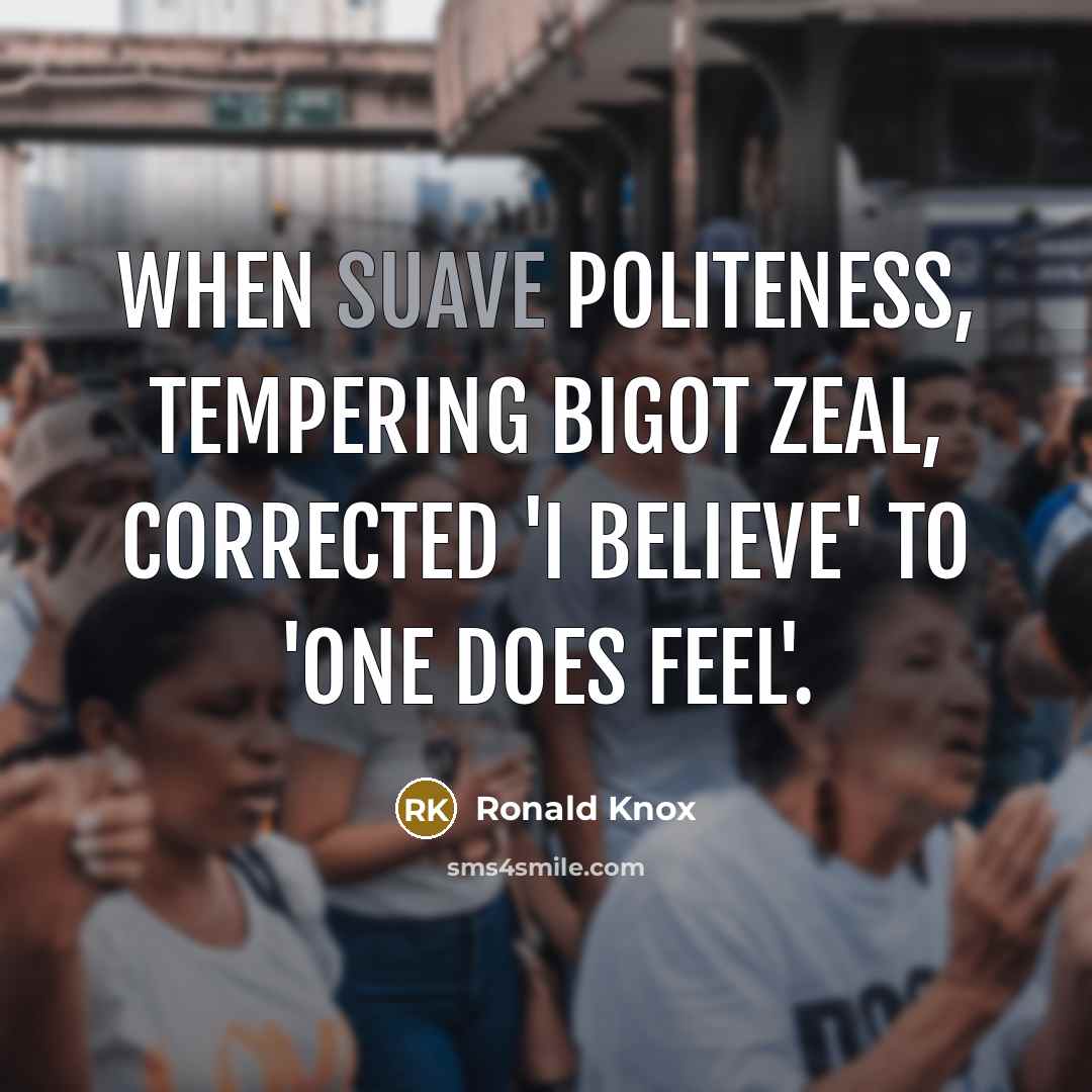 “When suave politeness, tempering bigot zeal, corrected 'I believe' to…” quote by Ronald Knox