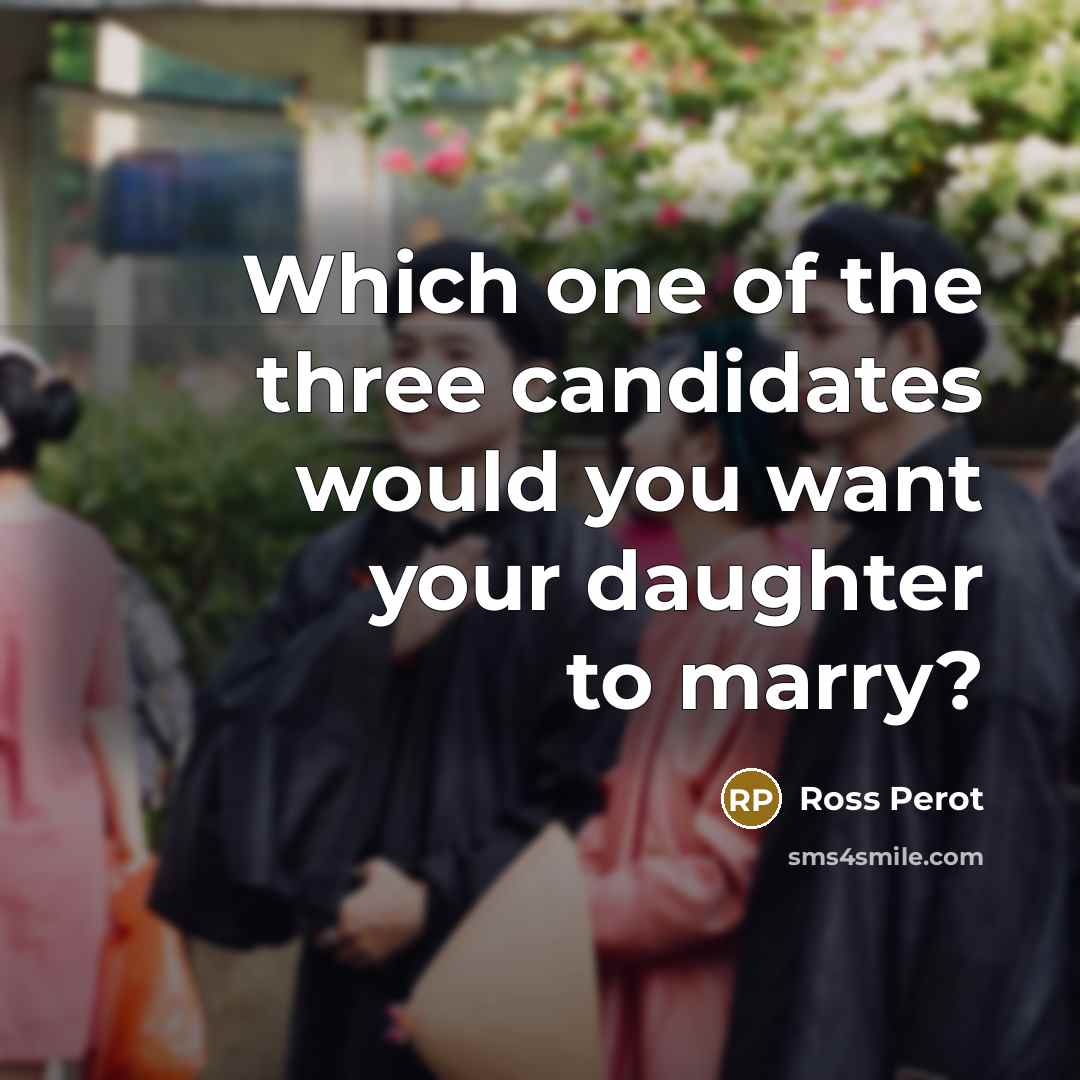 “Which one of the three candidates would you want your…” quote by Ross Perot