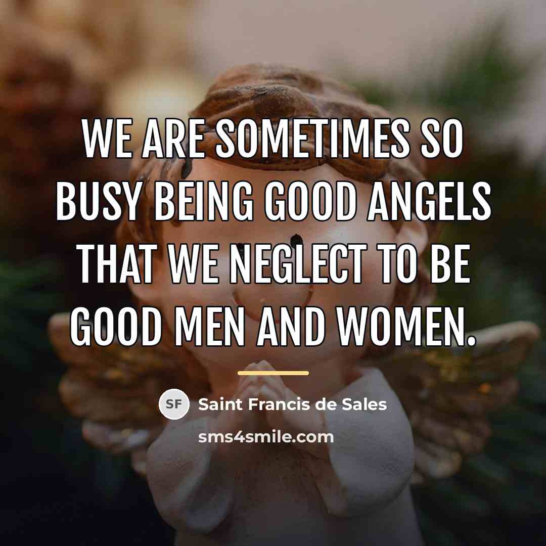 “We are sometimes so busy being good angels that we…” quote by Saint Francis de Sales