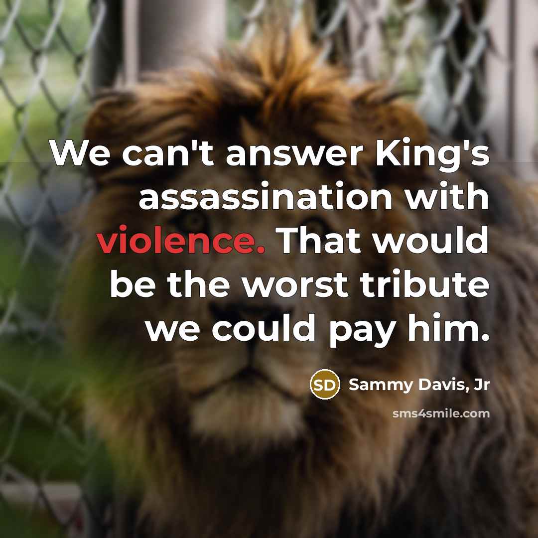 “We can't answer King's assassination with violence. That would be the worst tribute we could pay him.” quote by Sammy Davis, Jr