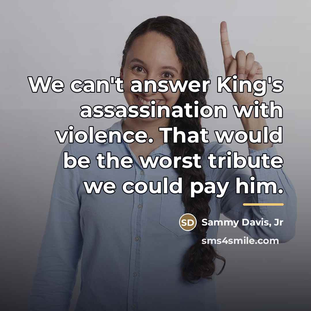 “We can't answer King's assassination with violence. That would be…” quote by Sammy Davis, Jr
