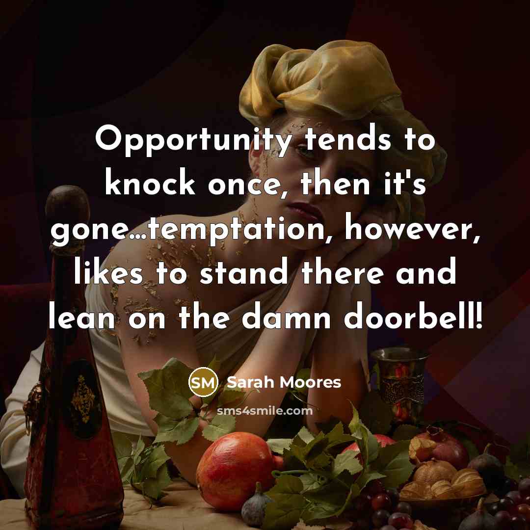 “Opportunity tends to knock once, then it's gone...temptation, however, likes…” quote by Sarah Moores