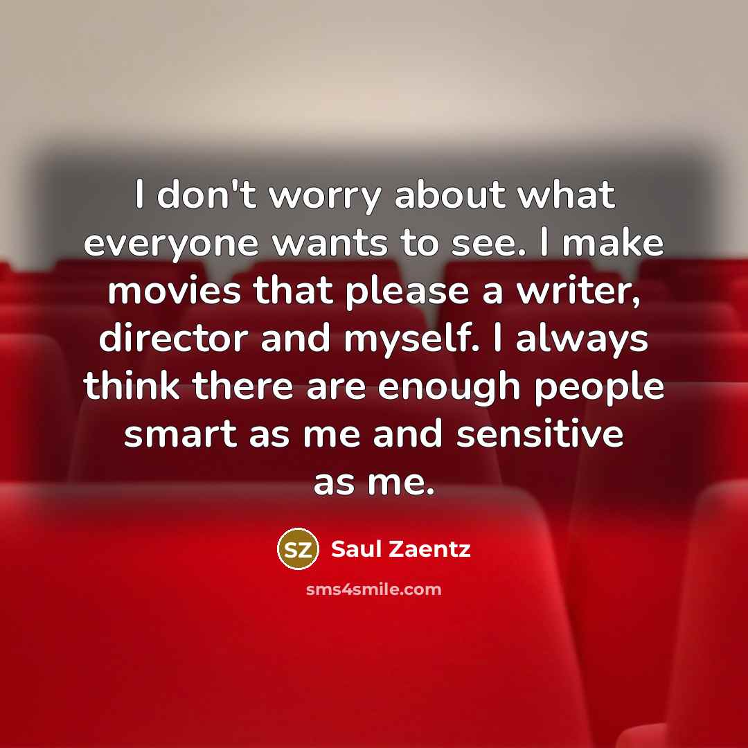 “I don't worry about what everyone wants to see. I…” quote by Saul Zaentz