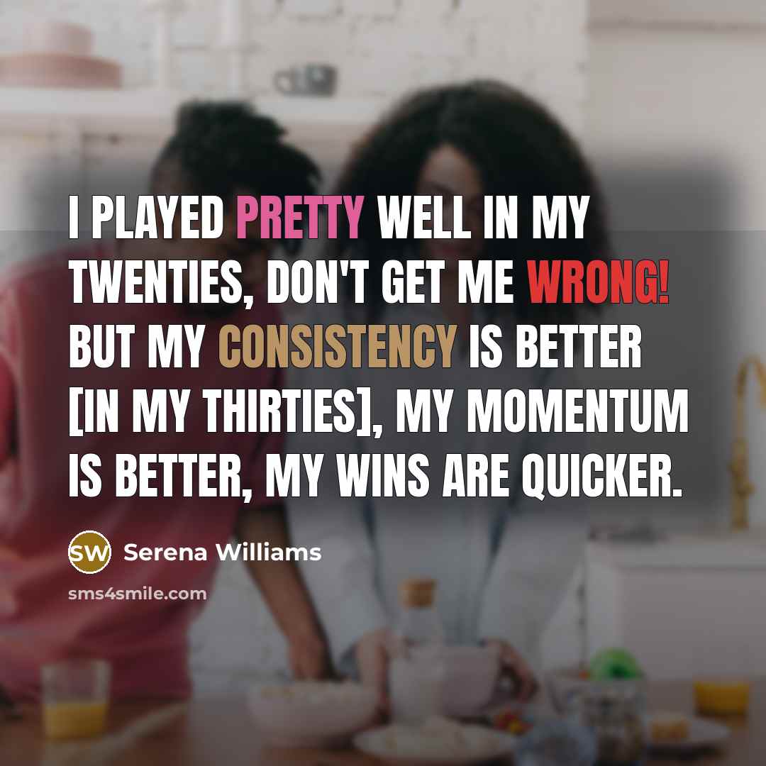“I played pretty well in my twenties, don't get me…” quote by Serena Williams