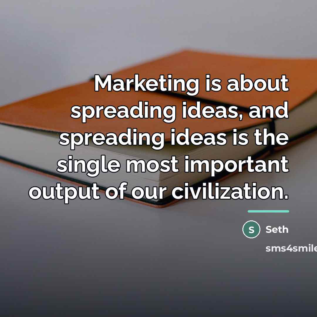 “Marketing is about spreading ideas, and spreading ideas is the…” quote by Seth