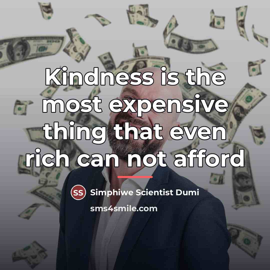 “Kindness is the most expensive thing that even rich can…” quote by Simphiwe Scientist Dumi