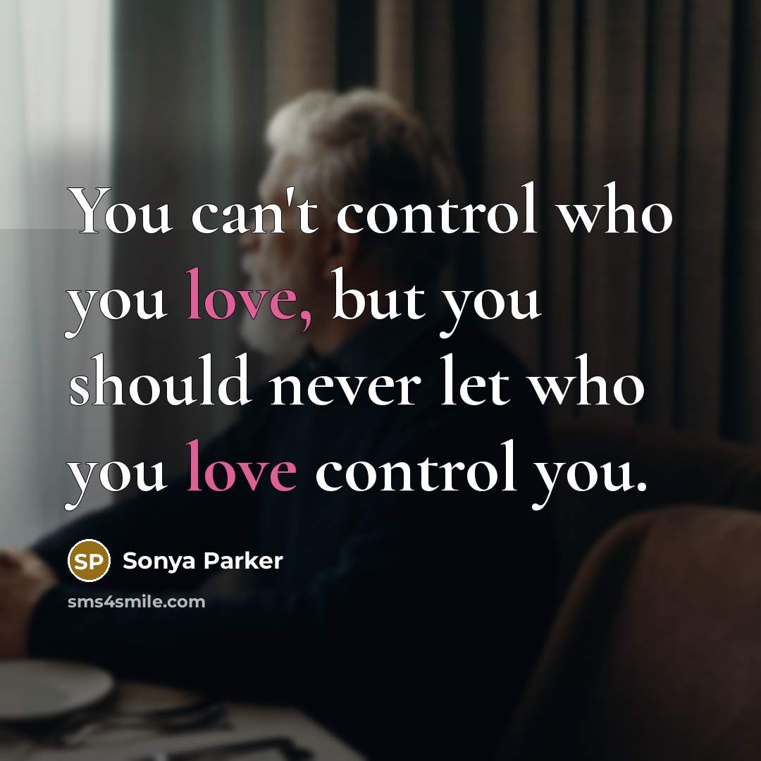 “You can't control who you love, but you should never…” quote by SONYA PARKER
