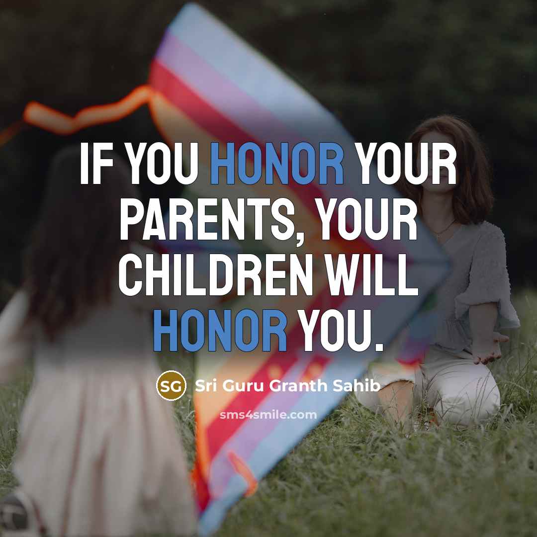“If you honor your parents, your children will honor you.…” quote by Sri Guru Granth Sahib