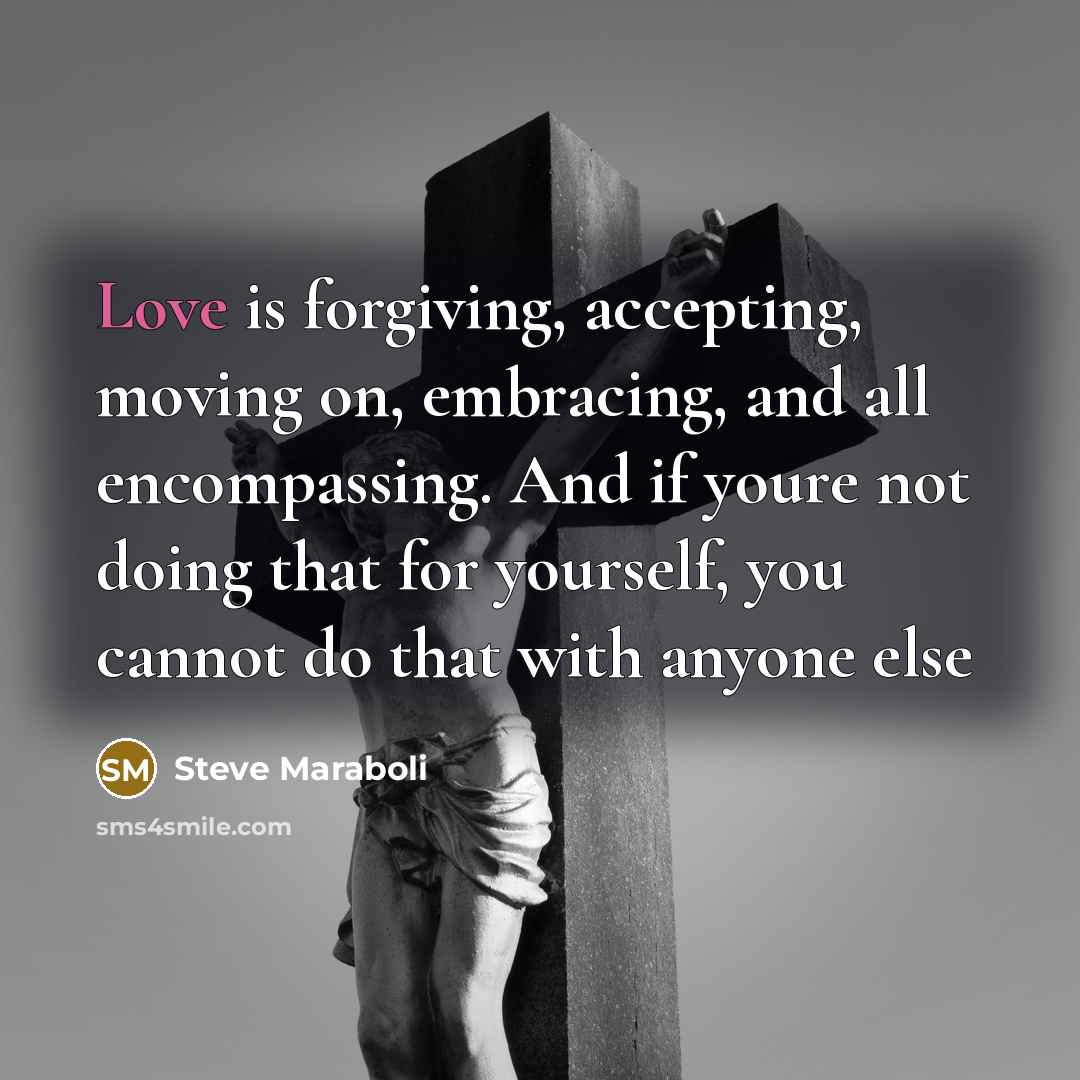 “Love is forgiving, accepting, moving on, embracing, and all encompassing.…” quote by Steve Maraboli
