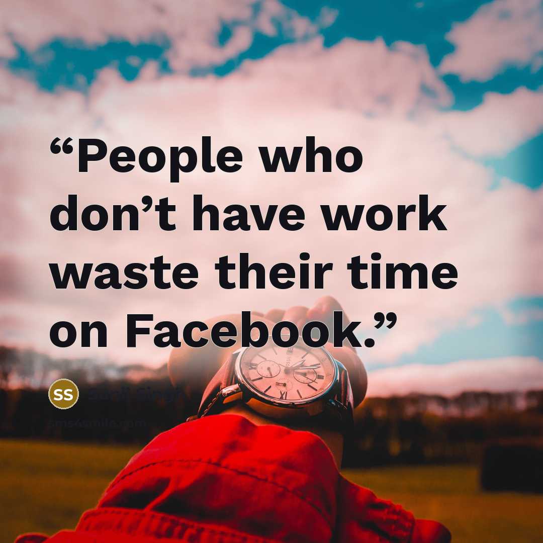 “People who don’t have work waste their time on Facebook.” quote by Sunil Singh