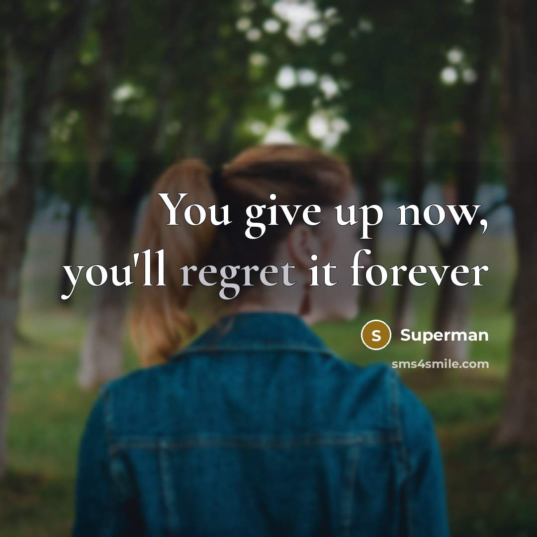 “You give up now, you'll regret it forever…” quote by Superman