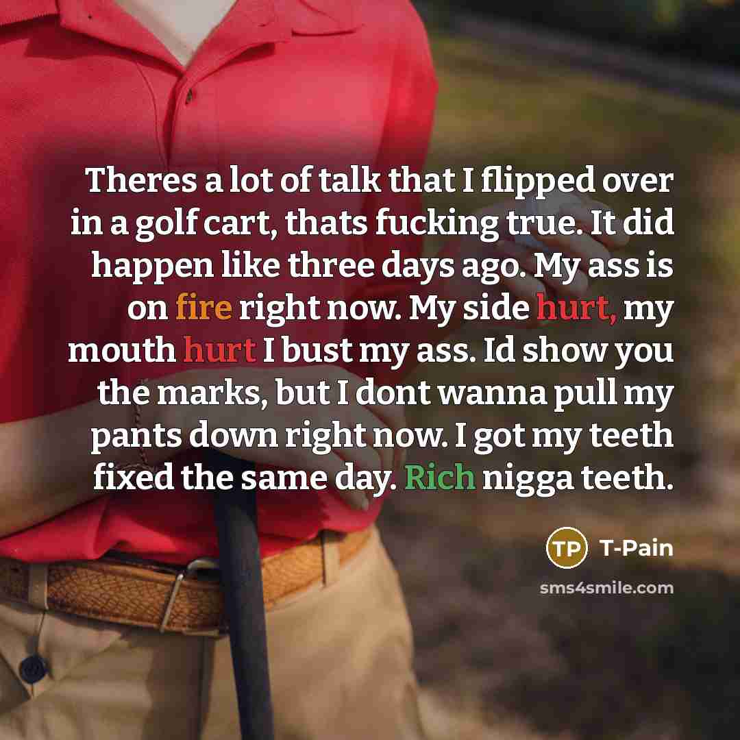 “Theres a lot of talk that I flipped over in…” quote by T-Pain