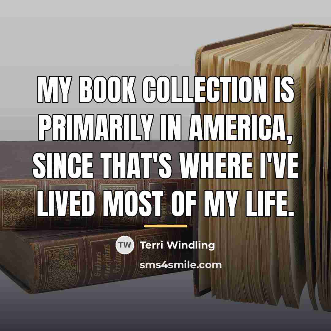 “My book collection is primarily in America, since that's where…” quote by Terri Windling
