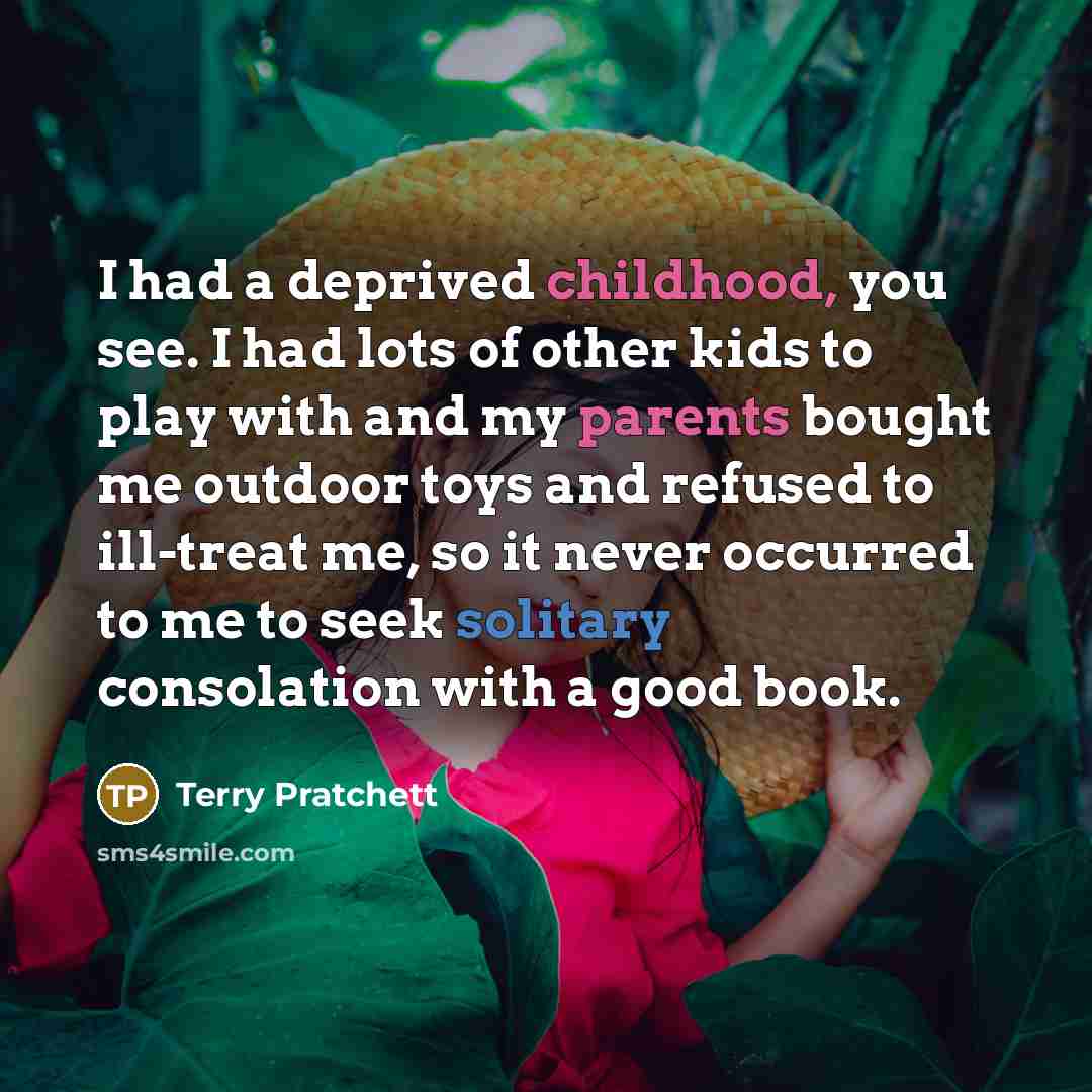 “I had a deprived childhood, you see. I had lots…” quote by Terry Pratchett