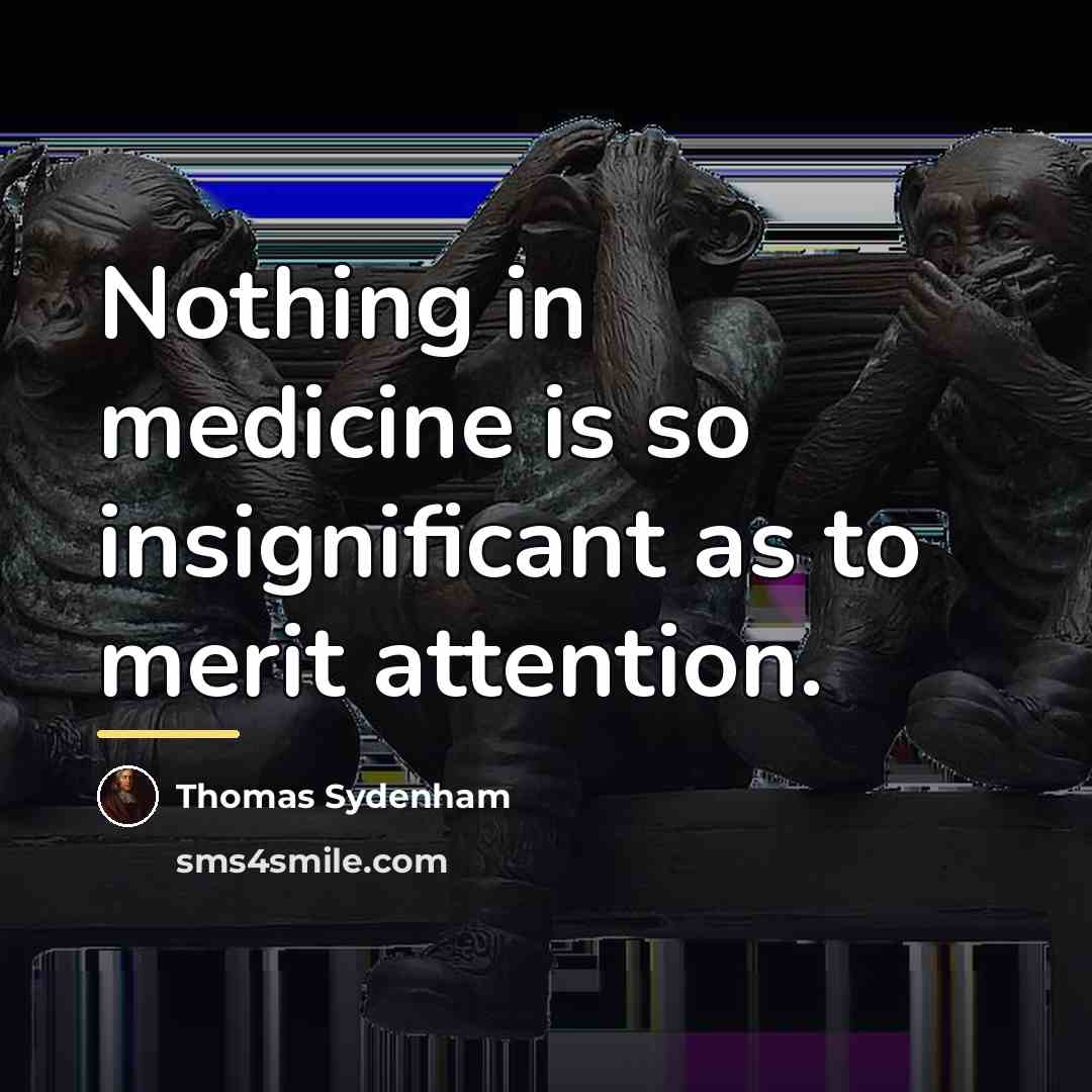 “Nothing in medicine is so insignificant as to merit attention.…” quote by Thomas Sydenham