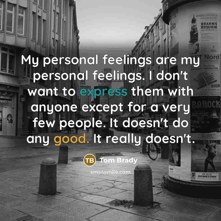 “My personal feelings are my personal feelings. I don't want…” quote by Tom Brady