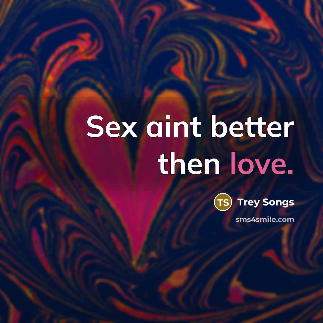 “Sex aint better then love.…” quote by Trey Songs