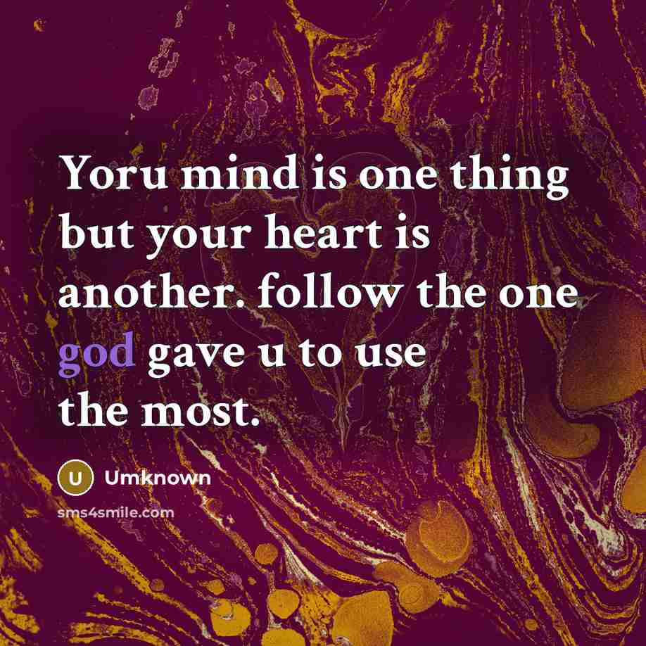 “Yoru mind is one thing but your heart is another. follow the one god gave u to use the most.” quote by Umknown