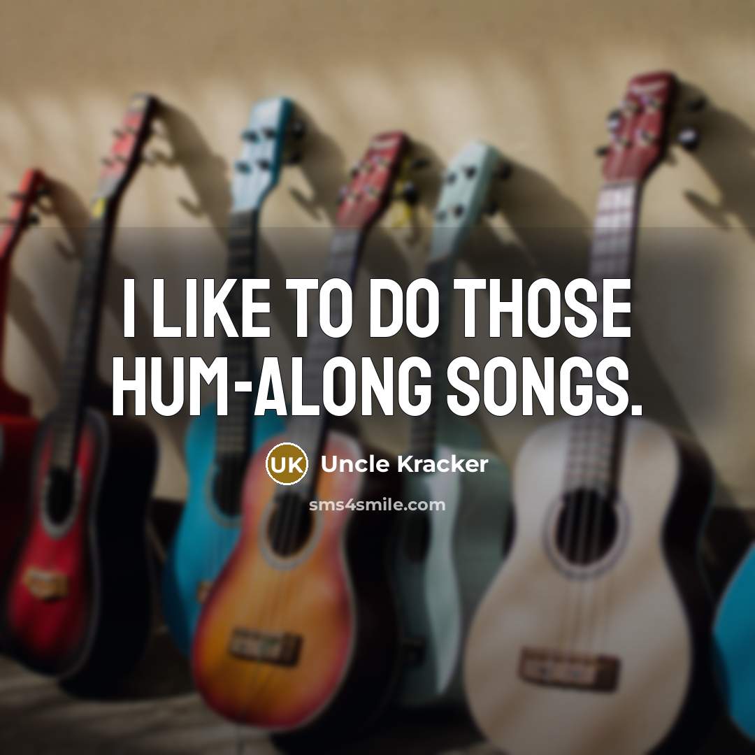 “I like to do those hum-along songs.…” quote by Uncle Kracker