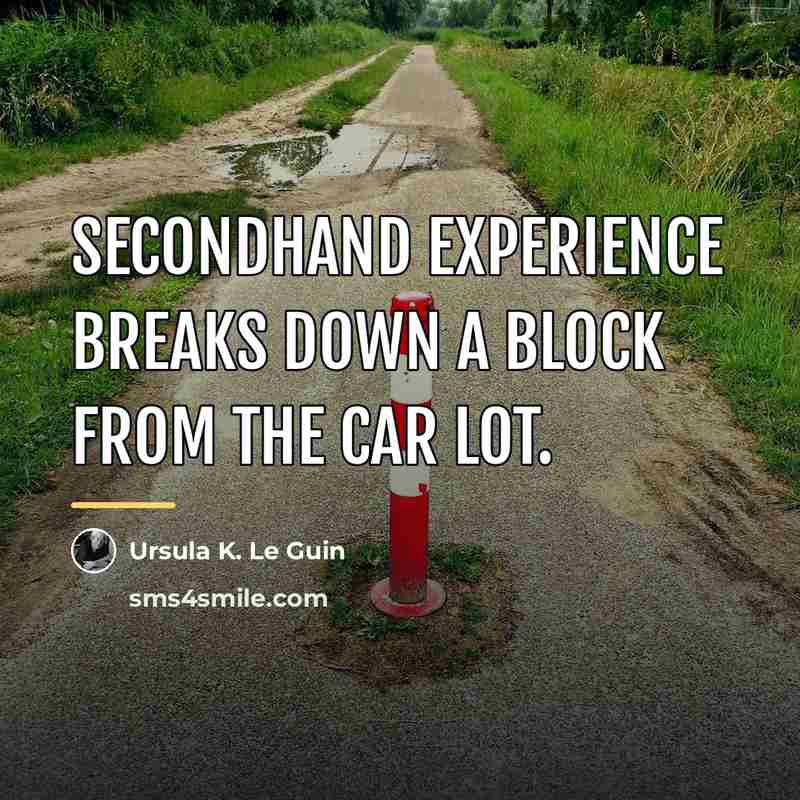 “Secondhand experience breaks down a block from the car lot.…” quote by Ursula K. Le Guin