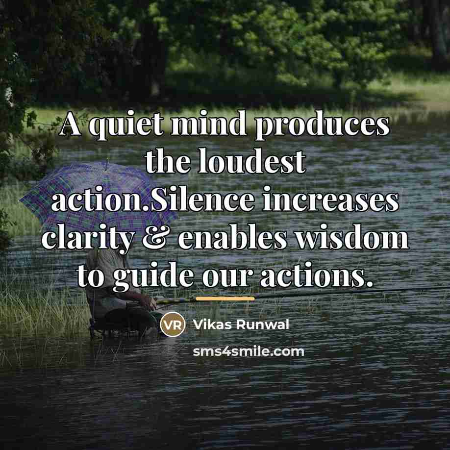 “A quiet mind produces the loudest action.Silence increases clarity &…” quote by Vikas Runwal