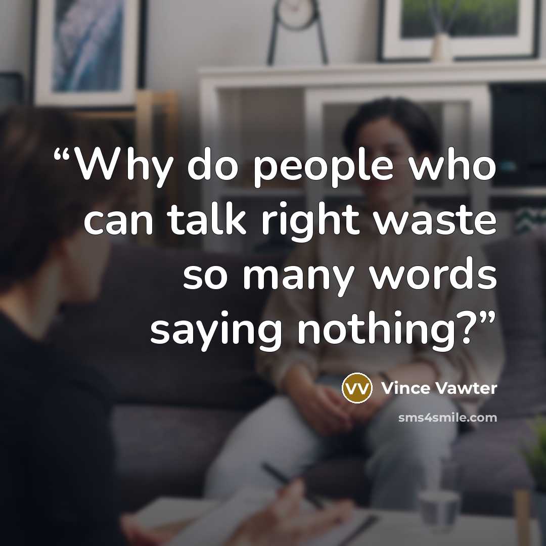 “Why do people who can talk right waste so many words saying nothing?” quote by Vince Vawter