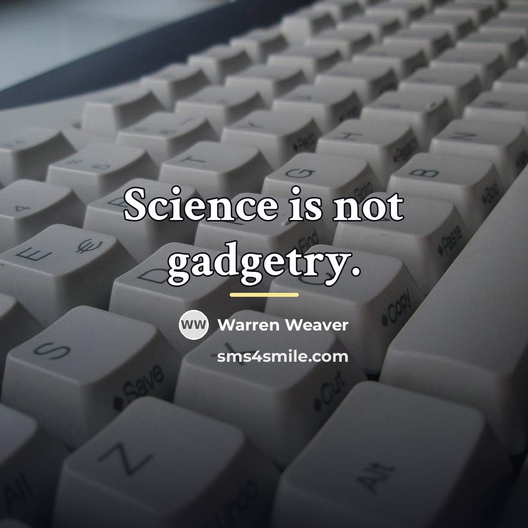 “Science is not gadgetry.…” quote by Warren Weaver