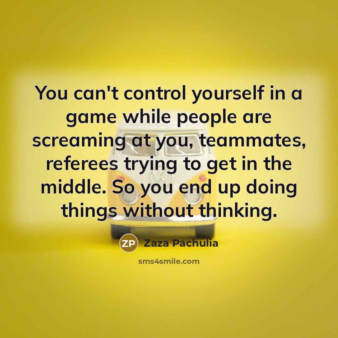 “You can't control yourself in a game while people are…” quote by Zaza Pachulia