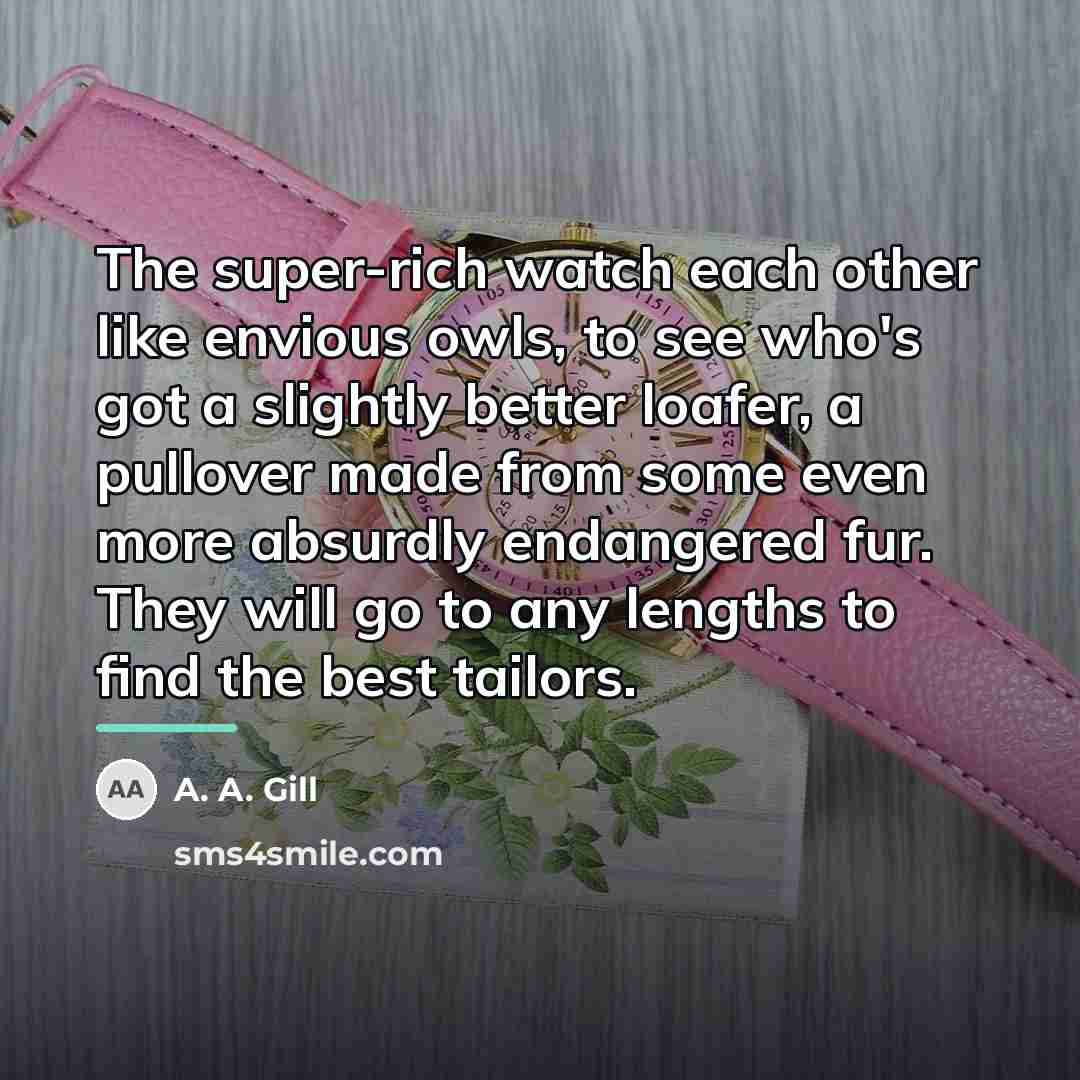 “The super-rich watch each other like envious owls, to see…” quote by A. A. Gill