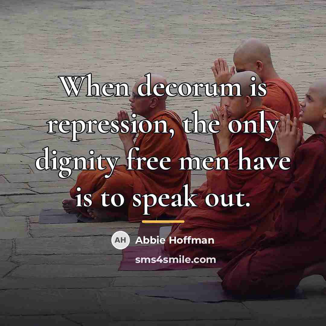 “When decorum is repression, the only dignity free men have…” quote by Abbie Hoffman